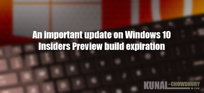 An important update on Windows 10 Insiders Preview build expiration (www.kunal-chowdhury.com)