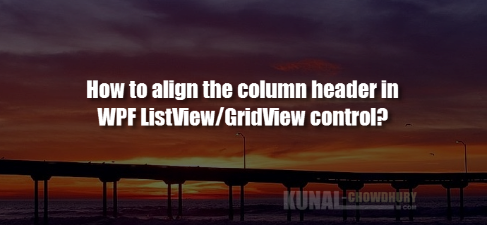 How to align the column header in a WPF ListView-GridView control (www.kunal-chowdhury.com)