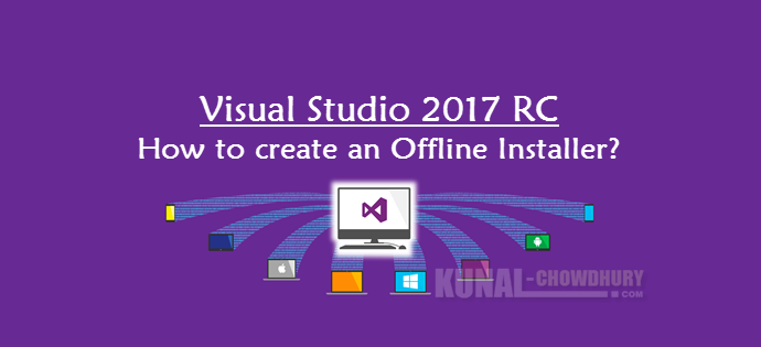 Create an offline installation of Visual Studio 2017 RC (www.kunal-chowdhury.com)