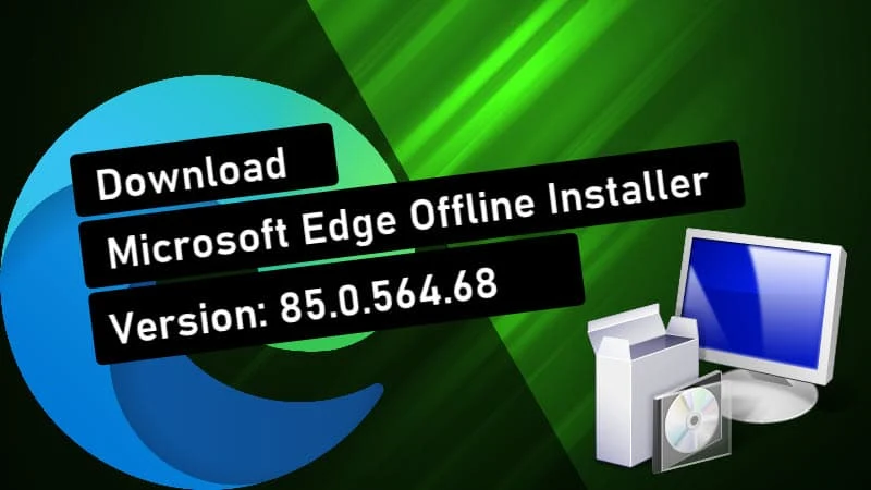 Microsoft Edge offline installer version 85.0.564.68 (stable) is now available for download