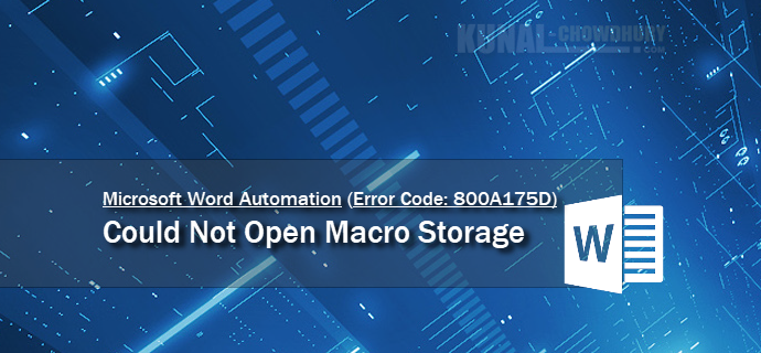 Microsoft Word returns Error 800A175D - Could Not Open Macro Storage (www.kunal-chowdhury.com)