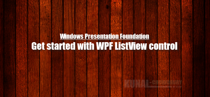 Get started with WPF ListView control (www.kunal-chowdhury.com)