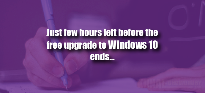 Just few hours left before the free upgrade to Windows 10 ends (www.kunal-chowdhury.com)