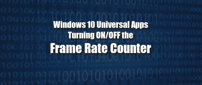 How to turn ON/OFF the Frame Rate Counter in apps for Universal Windows Platform? (www.kunal-chowdhury.com)