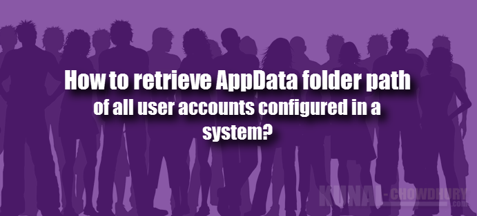 How to retrieve AppData folder path for all user accounts? (www.kunal-chowdhury.com)