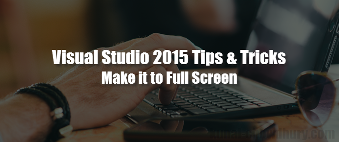 Visual Studio 2015 Tips & Tricks - How to switch between fullscreen IDE mode? (www.kunal-chowdhury.com)