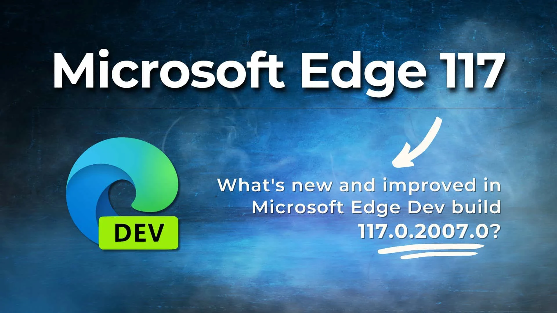 What's new and improved in Microsoft Edge Dev Build 117.0.2007.0?