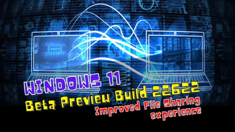 Windows 11 Build 22622 improves File Sharing experiences