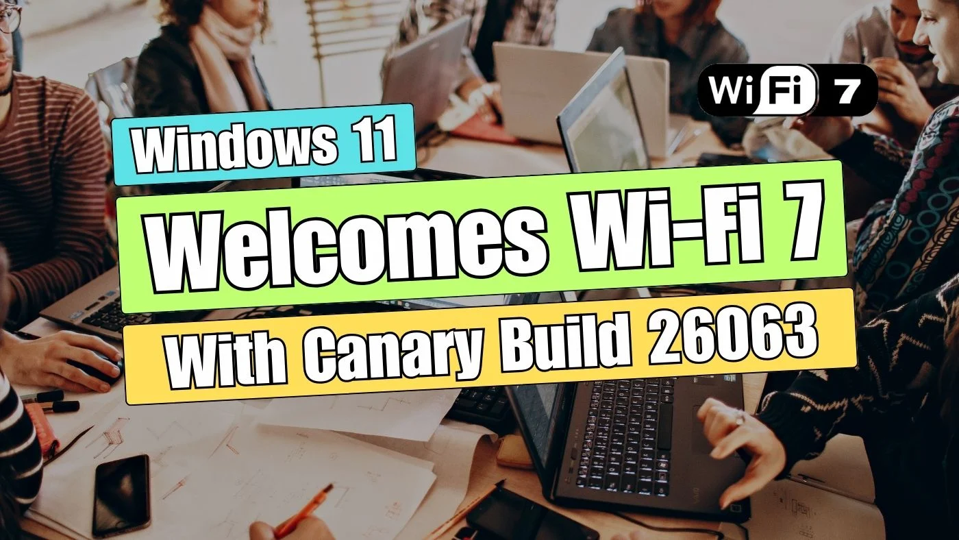 Wi-Fi 7 Integration in Windows 11 Canary Build 26063