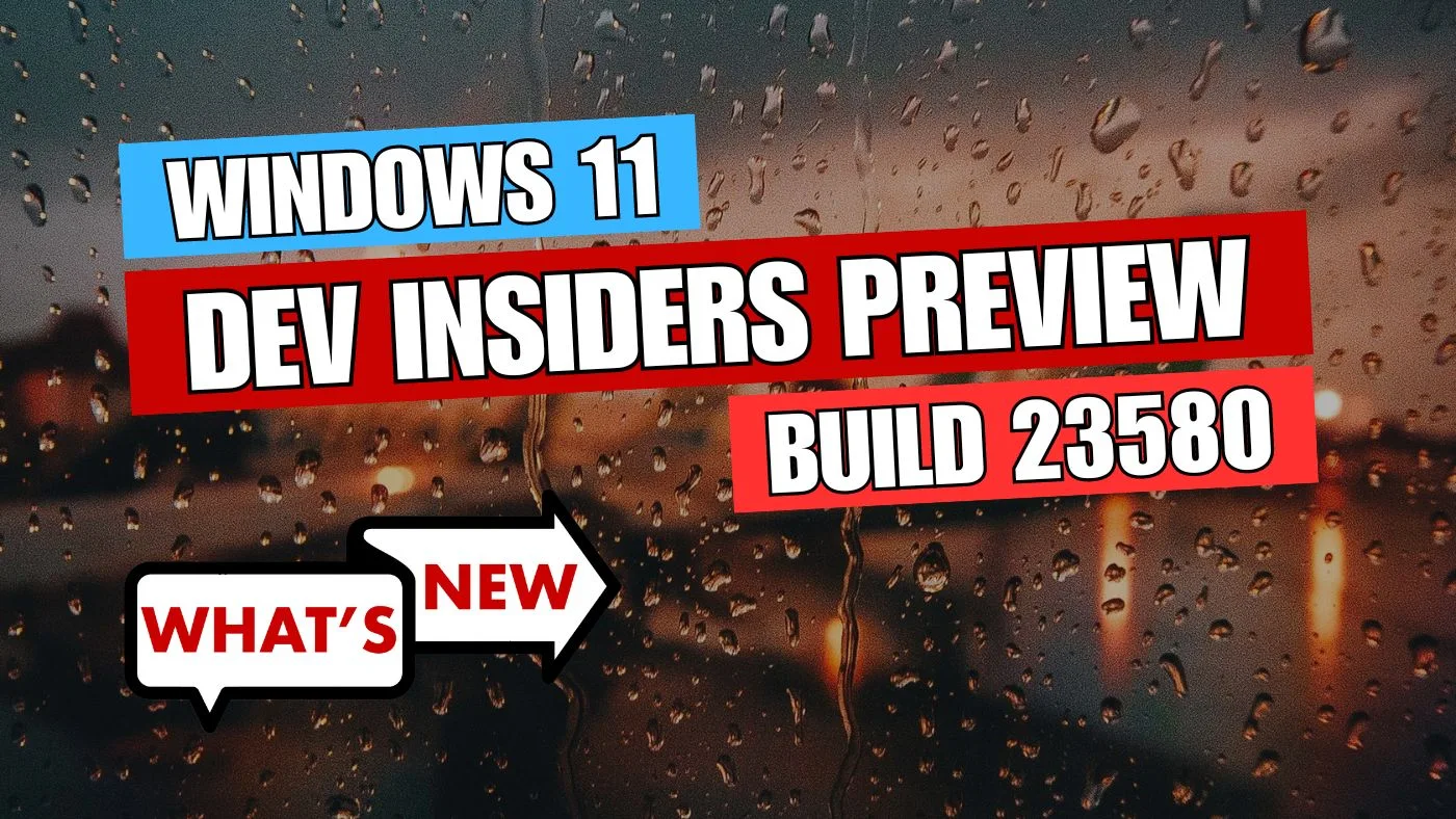 What's new and improved in Windows 11 Build 23580?