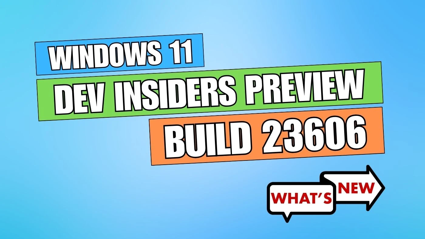 What's new and improved in Windows 11 Insider Preview Build 23606?