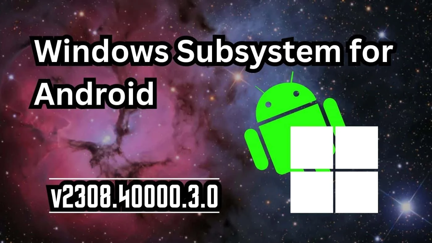 What's New and Improved in Windows Subsystem for Android™ on Windows 11 (September 2023 Update, version: 2308.40000.3.0)