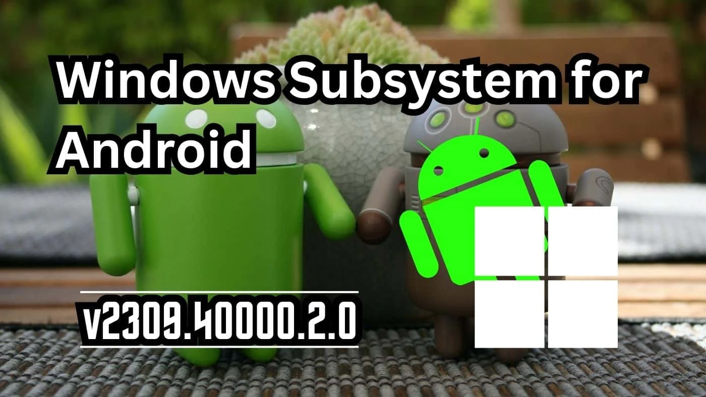 What's new and improved in Windows Subsystem for Android v2309